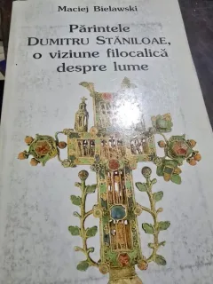 PARINTELE DUMITRU STANILOAE , O VIZIUNE FILOCALICA DESPRE LUME DE MACIEJ BIELAWSKI , 1998