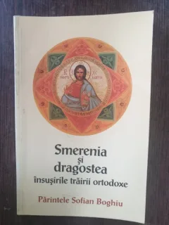 Parintele Sofian Boghiu - Smerenia si dragostea, insusirile trairii ortodoxe