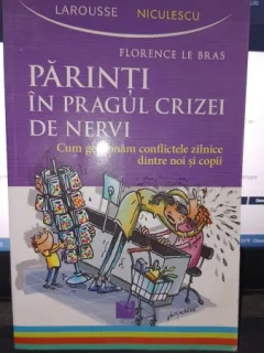 Parinti in pragul crizei de nervi , cum gestionam conflictele zilnice dintre noi si copii - Florence Le Bras