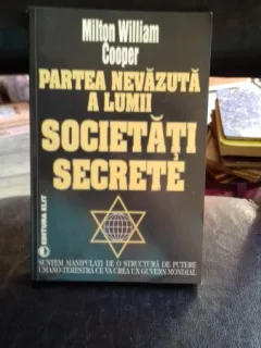 PARTEA NEVAZUTA A LUMII. SOCIETATI SECRETE - MILTON WILLIAM COOPER