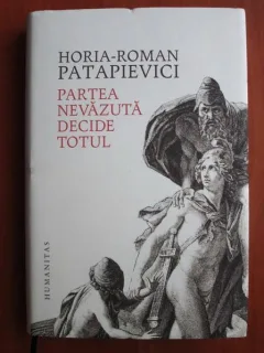 Partea nevazuta decide totul - Horia Roman Patapievici
