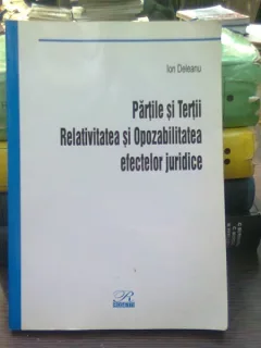 Partile si tertii. Relativitatea si opozabilitatea efectelor juridice - Ion Deleanu