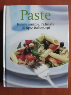 PASTE. RETETE SIMPLE, RAFINATE SI TIPIC ITALIENESTI