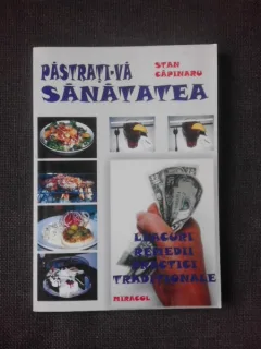 PASTRATI-VA SANATATEA, LEACURI, REMEDII, PRACTICI TRADITIONALE - STAN CAPINARU