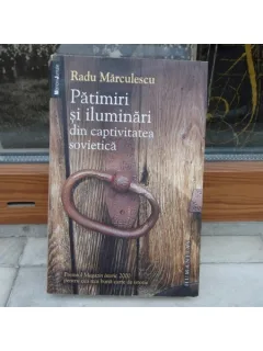 PATIMIRI SI ILUMINARI DIN CAPTIVITATEA SOVIETICA , RADU MARCULESCU