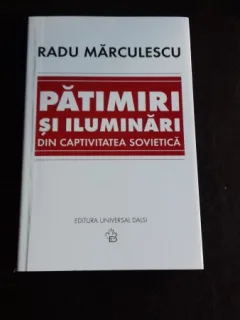 PATIMIRI SI ILUMINARI DIN CAPTIVITATEA SOVIETICA -  RADU MARCULESCU