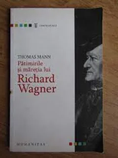 Patimirile si maretia lui Richard Wagner - Thomas Mann