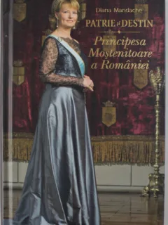 Patrie si destin. Principesa mostenitoare a Romaniei - Diana Mandache