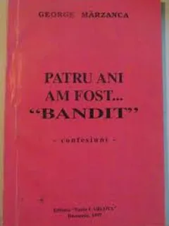 Patru ani am fost... bandit, confesiuni - George Marzanca