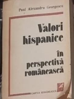 Paul Alexandru Georgescu - Valori Hispanice in Perspectiva Romaneasca