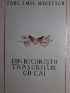 PAUL EMIL MICLESCU - DIN BUCURESTII TRASURILOR CU CAI * POVESTIRI DESUETE {1985}