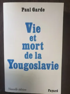 Paul Garde - Vie et mort de la Yougoslavie