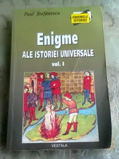 PAUL STEFANESCU - ENIGME ALE ISTORIEI UNIVERSALE VOL.I