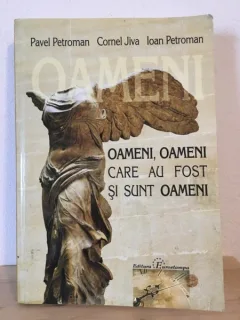 Pavel Petroman, Cornel Jiva, Ioan Petroman - Oameni, Oameni Care au Fost si Sunt Oameni
