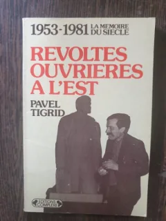 Pavel Tigrid - Revoltes ouvrieres a l'Est: 1953-1981