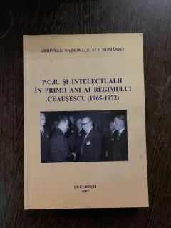 PCR si intelectualii in primii ani ai regimului Ceausescu (1965-1972) culegere de documente