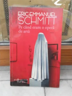 PE CAND ERAM O OPERA DE ARTA , ERIC-EMMANUEL SCHIMITT