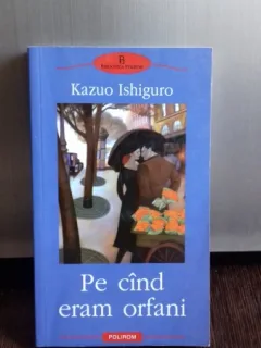 PE CAND ERAM ORFANI - KAZUO ISHIGURO