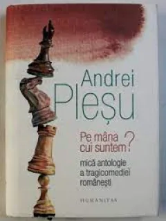 Pe mana cui suntem? Mica antologie a tragicomediei romanesti - Andrei Plesu