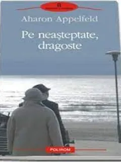 PE NEASTEPTATE, DRAGOSTE - AHARON APPELFELD