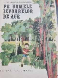 Pe urmele izvoarelor de aur - Petre Hladchi-Bucovineanu