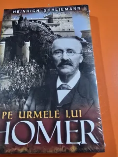 Pe urmele lui Homer - Heinrich Schliemann