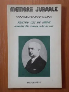 PENTRU CEI DE MAINE. AMINTIRI DIN VREMEA CELOR DE IERI,VOL. AL III-LEA,PARTEA A V-A - CONSTANTIN ARGETOIANU