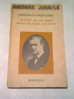 PENTRU CEI DE MIINE , AMINTIRI DIN VREMEA CELOR DE IERI , CONSTANTIN ARGETOIANU , VOL 1