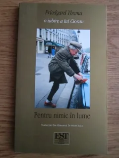 PENTRU NIMIC IN LUME O iubire a lui Cioran - Friedgard Thoma