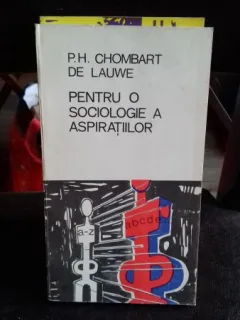 PENTRU O SOCIOLOGIE A ASPIRATIILOR - P.H. CHOMBART DE LAUWE