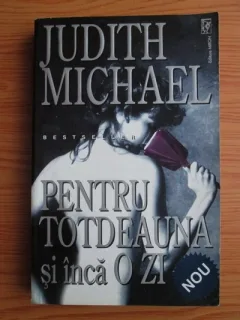PENTRU TOTDEAUNA SI INCA O ZI - JUDITH MICHAEL