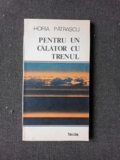 PENTRU UN CALATOR CU TRENUL - HORIA PATRASCU  (CU DEDICATIA AUTORULUI PENTRU PETRU VINTILA)