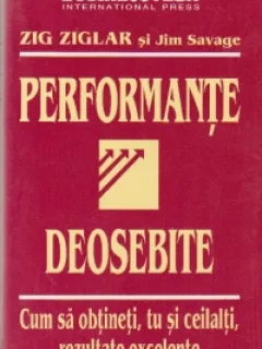 PERFORMANTE DEOSEBITE. CUM SA OBTINETI, TU SI CEILALTI, REZULTATE EXCELENTE - ZIG ZIGLAR