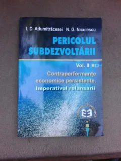 Pericolul subdezvoltarii, volumul II, contraperformante economice persistente, imperativul relansarii - I.D. Adumitracesei