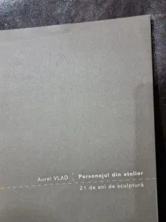 Personajul din atelier. 21 de ani de sculptura - Aurel Vlad