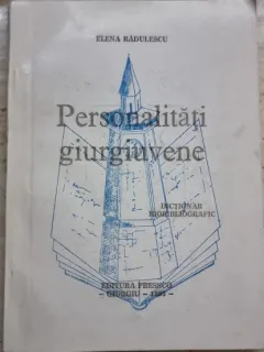 Personalitati giurgiuvene. Dictionar biobibliografic - Elena Radulescu