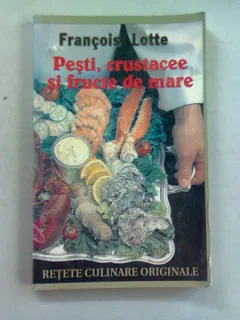 PESTI, CRUSTACEE SI FRUCTE DE MARE - FRANCOIS LOTTE  (RETETE CULINARE ORIGINALE)
