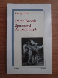 PETER BROOK, SPRE TEATRUL FORMELOR SIMPLE - GEORGE BANU