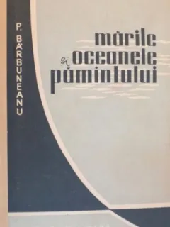 Petre I. Barbuneanu - Marile si Oceanele Pamantului