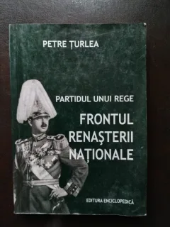 Petre Turlea - Partidul unui Rege. Frontul Renasterii Nationale