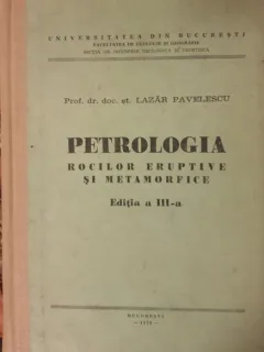 PETROLOGIA ROCILOR ERUPTIVE SI METAMORFICE - LAZAR PAVELESCU , 1976