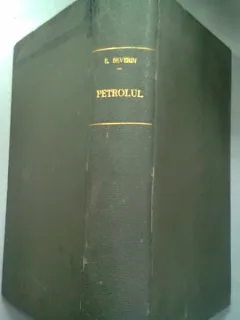 PETROLUL. STUDIU FIZIC, CHIMIC GEOLOGIC, TECHNOLOGIC SI ECONOMIC - EMIL SEVERIN