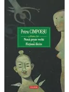 PETRU CIMPOESU - NOUA PROZE VECHI , FICTIUNI ILICITE