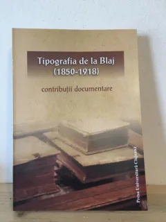 Petru Magdau - Tipografia de la Blaj (1850-1918). Contributii Documentare