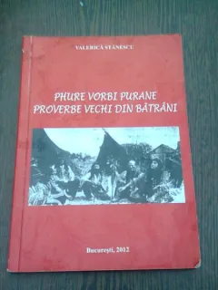 PHURE VORBI PURANE / PROVERBE VECHI DIN BATRANI DE VALERICA STANESCU , EDITIE BILINGVA RROMA - ROMANA