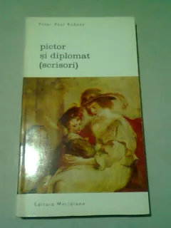 PICTOR SI DIPLOMAT (SCRISORI) - PETER PAUL RUBENS