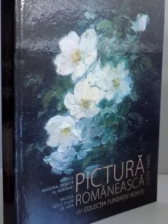 PICTURA ROMANEASCA DIN COLECTIA FUNDATIEI BONTE 1875-1945 , 2017