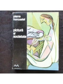 PICTURA SI SOCIETATE - PIERRE FRANCASTEL