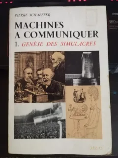 Pierre Schaeffer - Machines a Communiquer 1. Genese Des Simulacres