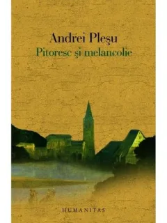 PITORESC SI MELANCOLIE - ANDREI PLESU